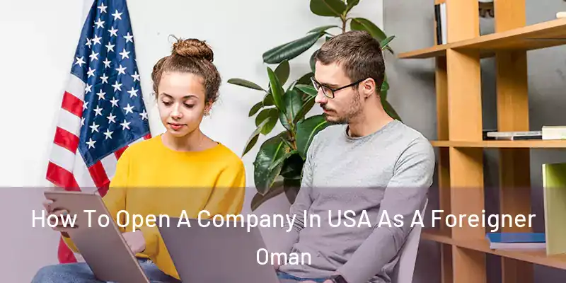  How To Open A Company In USA As A Foreigner Oman