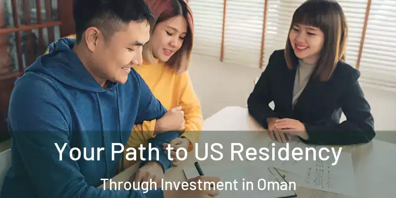  Your Path to US Residency Through Investment in Oman